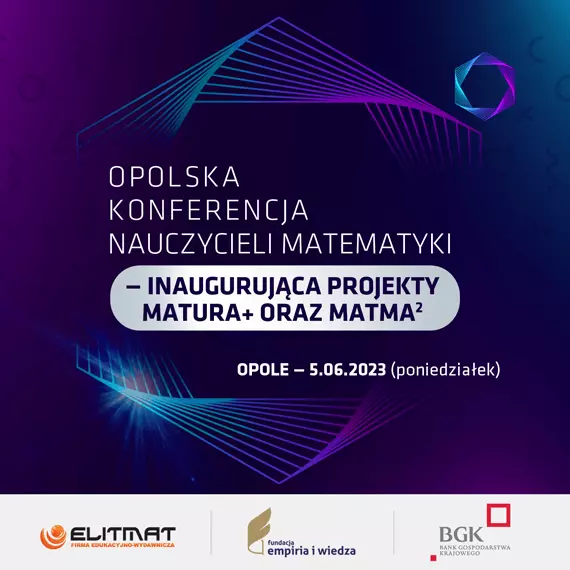 Opolska Konferencja Nauczycieli Matematyki - inaugurujca projekty MATura+ oraz MATma2 na rok 2023/2024