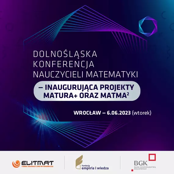 Dolnolska Konferencja Nauczycieli Matematyki - inaugurujca projekty MATura+ oraz MATma2  na rok 2023/2024