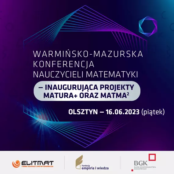 Warmisko-mazurska Konferencja Nauczycieli Matematyki - inaugurujca projekty MATura+ oraz MATma2  na rok 2023/2024